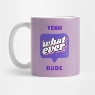 Yeah, whatever dude Mug